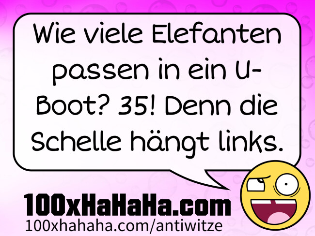 Wie viele Elefanten passen in ein U-Boot? 35! Denn die Schelle haengt links.