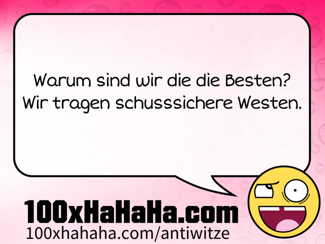 Warum sind wir die die Besten? / Wir tragen schusssichere Westen.