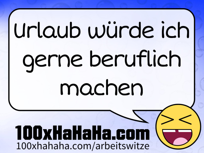 Urlaub wuerde ich gerne beruflich machen