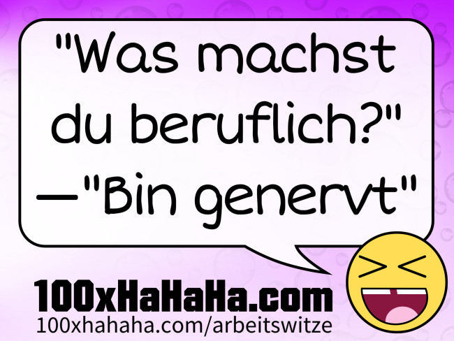 "Was machst du beruflich?" —"Bin genervt"