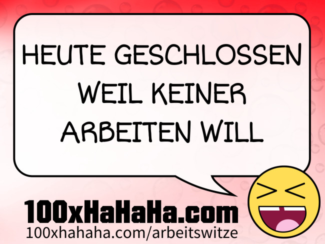 HEUTE GESCHLOSSEN WEIL KEINER ARBEITEN WILL