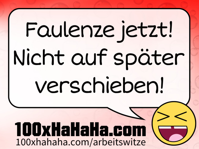 Faulenze jetzt! Nicht auf spaeter verschieben!