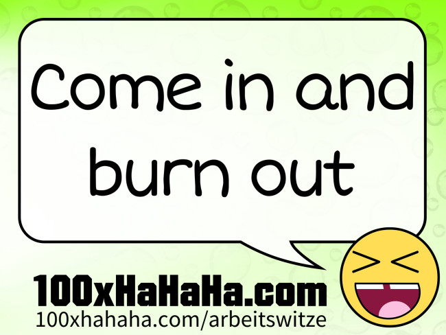 Come in and burn out