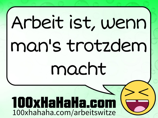 Arbeit ist, wenn man's trotzdem macht