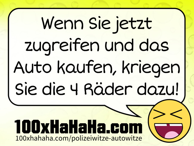 Wenn Sie jetzt zugreifen und das Auto kaufen, kriegen Sie die 4 Raeder dazu!