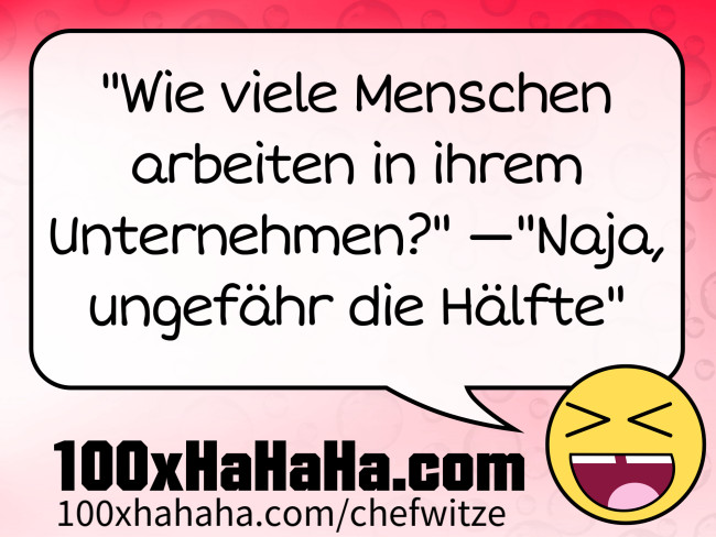 "Wie viele Menschen arbeiten in ihrem Unternehmen?" —"Naja, ungefaehr die Haelfte"
