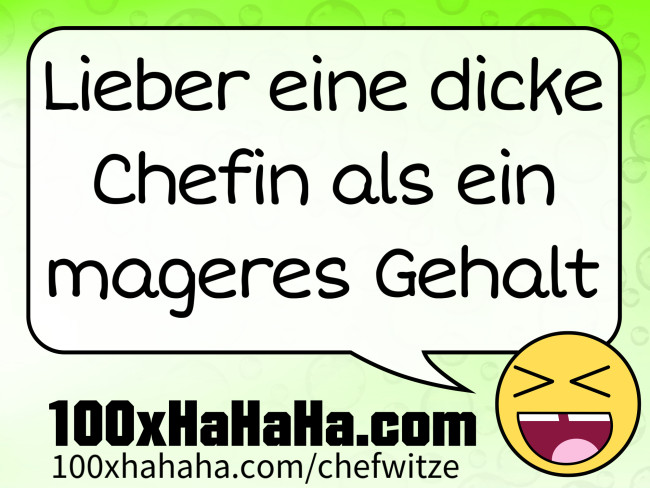 Lieber eine dicke Chefin als ein mageres Gehalt