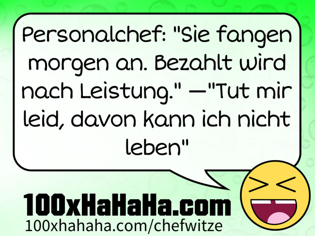Personalchef: "Sie fangen morgen an. Bezahlt wird nach Leistung." —"Tut mir leid, davon kann ich nicht leben"