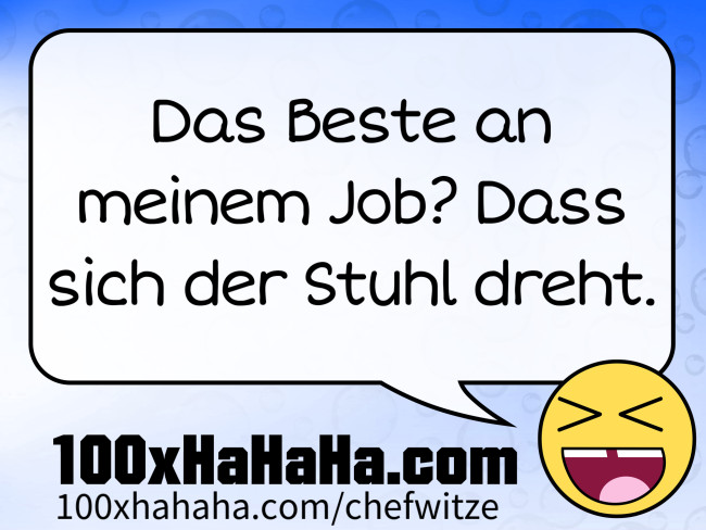 Das Beste an meinem Job? Dass sich der Stuhl dreht.