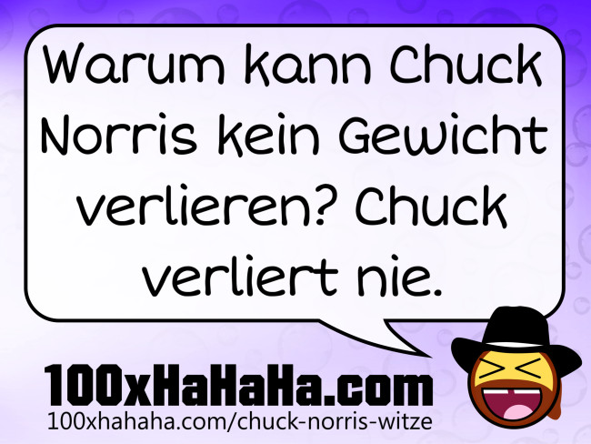 Warum kann Chuck Norris kein Gewicht verlieren? Chuck verliert nie