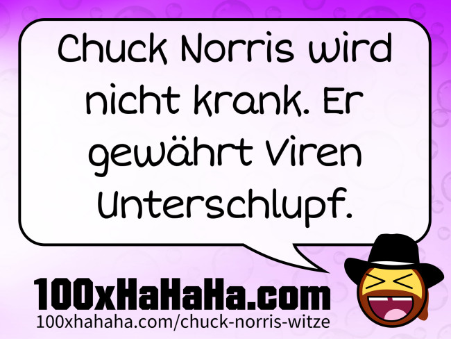 Chuck Norris wird nicht krank. Er gewaehrt Viren Unterschlupf.