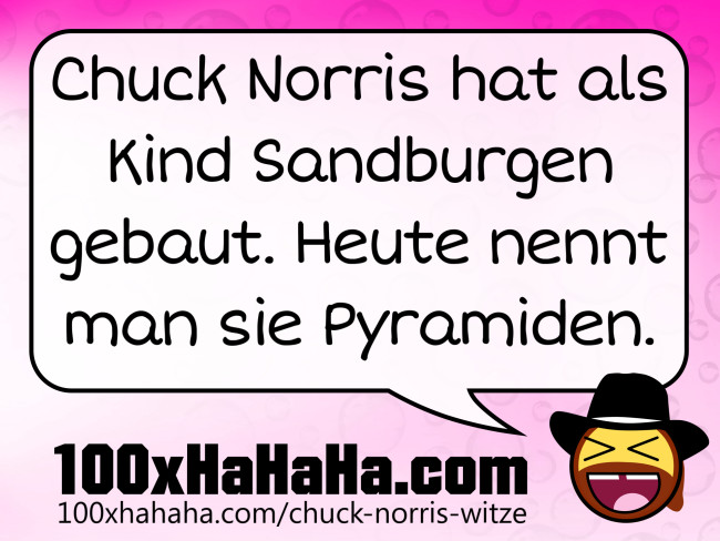 Chuck Norris hat als Kind Sandburgen gebaut. Heute nennt man sie Pyramiden