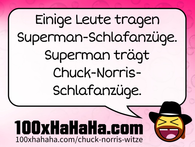 Einige Leute tragen Superman-Schlafanzuege. Superman traegt Chuck-Norris-Schlafanzuege