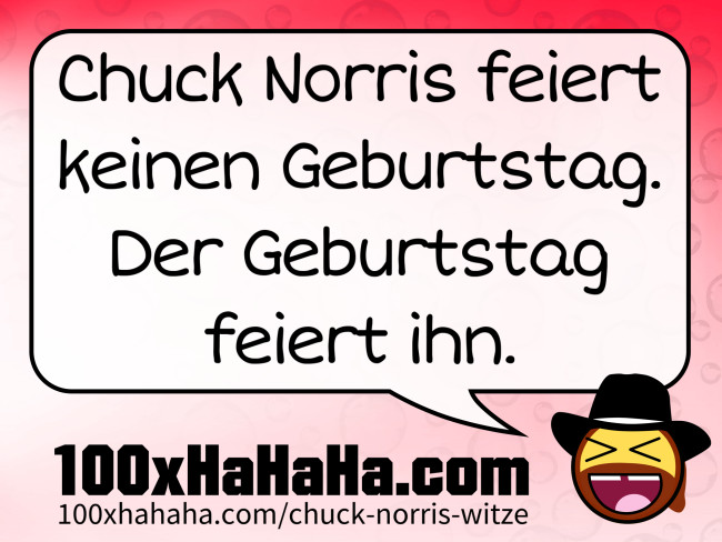 Chuck Norris feiert keinen Geburtstag. Der Geburtstag feiert ihn.