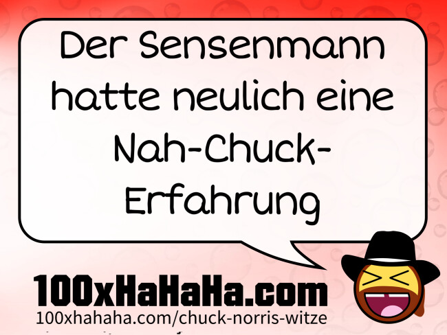 Der Sensenmann hatte neulich eine Nah-Chuck-Erfahrung