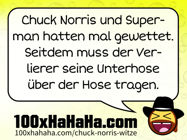 Chuck Norris und Superman hatten mal gewettet. Seitdem muss der Verlierer seine Unterhose ueber der Hose tragen
