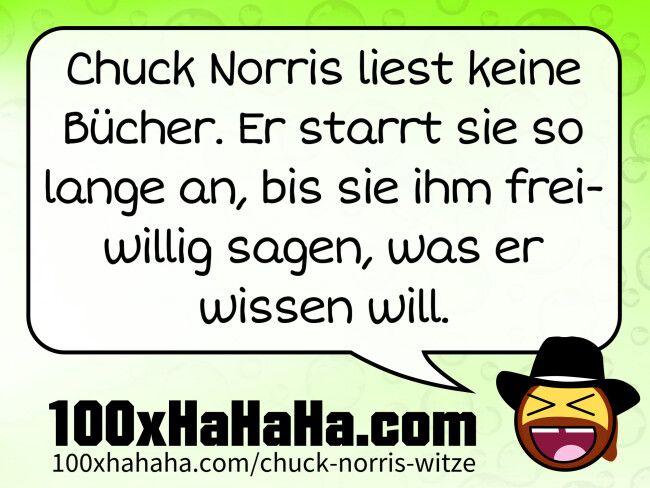 Chuck Norris liest keine Buecher. Er starrt sie so lange an, bis sie ihm freiwillig sagen, was er wissen will