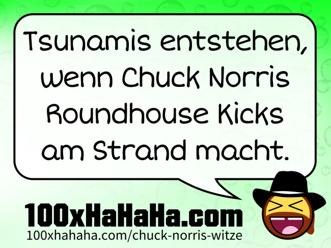Tsunamis entstehen, wenn Chuck Norris Roundhouse Kicks am Strand macht.