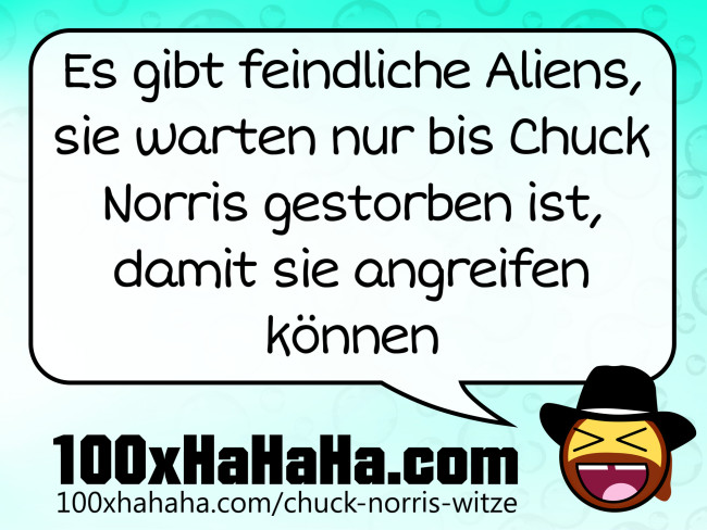Es gibt feindliche Aliens, sie warten nur bis Chuck Norris gestorben ist, damit sie angreifen koennen