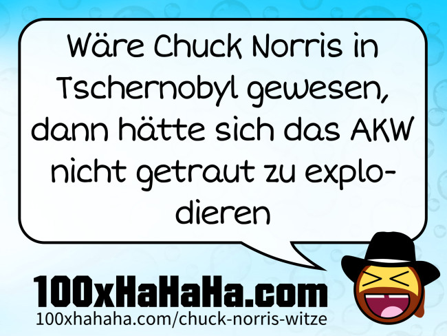 Waere Chuck Norris in Tschernobyl gewesen, dann haette sich das AKW nicht getraut zu explodieren