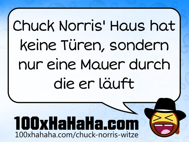 Chuck Norris' Haus hat keine Tueren, sondern nur eine Mauer durch die er laeuft