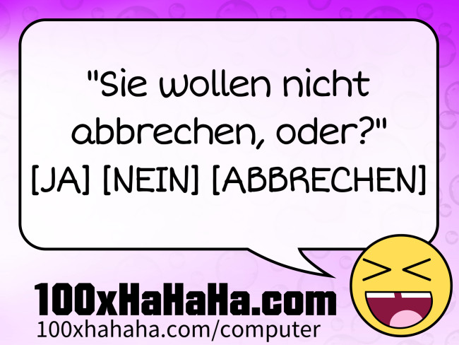 "Sie wollen nicht abbrechen, oder?" [JA] [NEIN] [ABBRECHEN]
