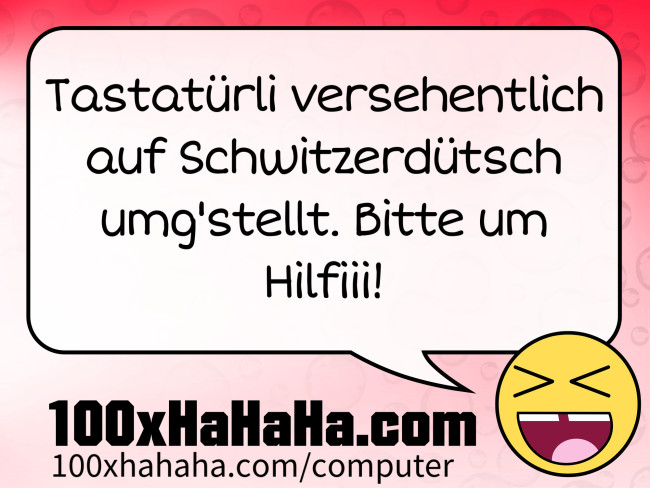 Tastatuerli versehentlich auf Schwitzerduetsch umg'stellt. Bitte um Hilfiii!