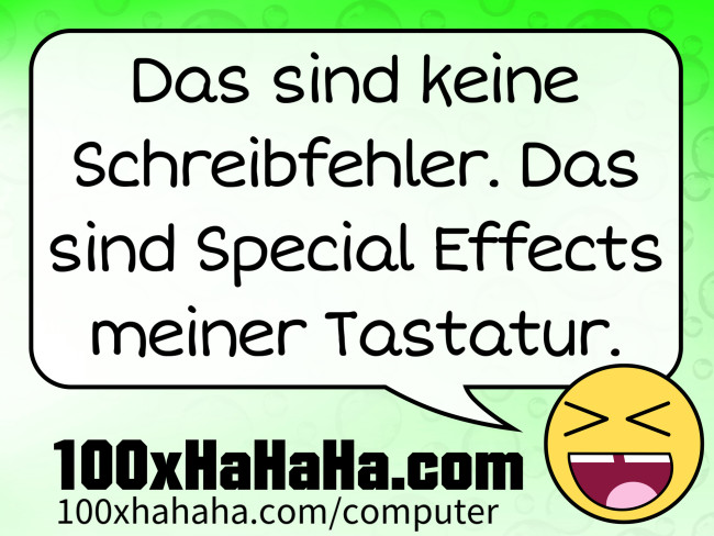 Das sind keine Schreibfehler. Das sind Special Effects meiner Tastatur.