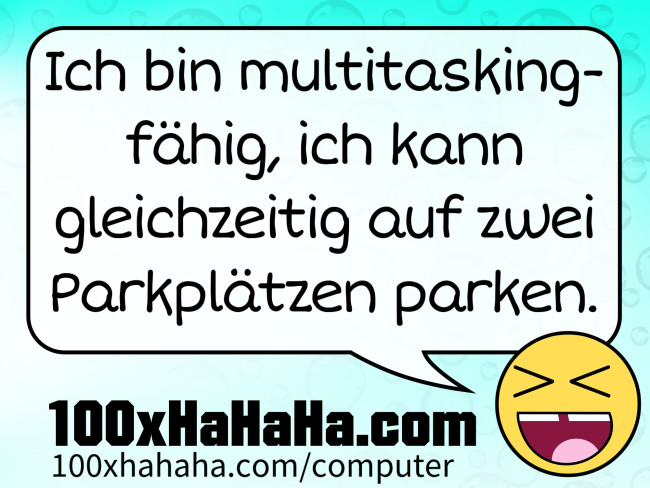 Ich bin multitaskingfaehig, ich kann gleichzeitig auf zwei Parkplaetzen parken