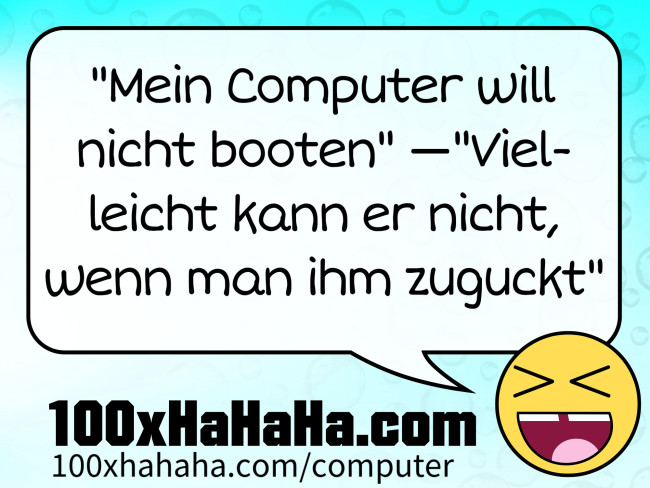 "Mein Computer will nicht booten" —"Vielleicht kann er nicht, wenn man ihm zuguckt"