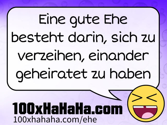 Eine gute Ehe besteht darin, sich zu verzeihen, einander geheiratet zu haben