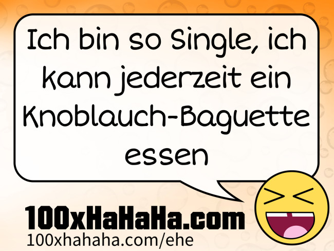 Ich bin so Single, ich kann jederzeit ein Knoblauch-Baguette essen