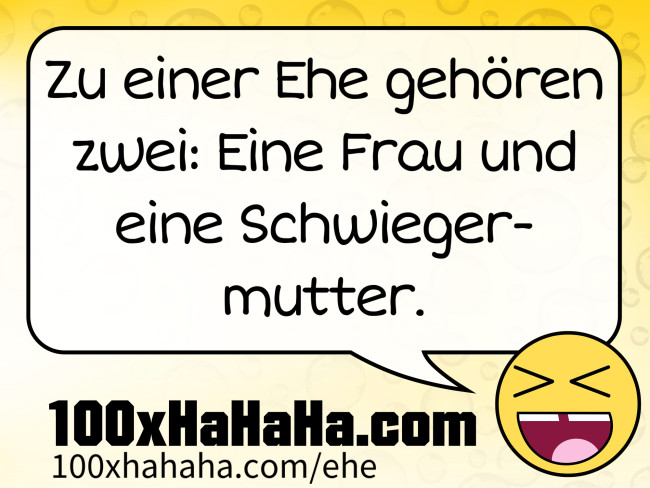 Zu einer Ehe gehoeren zwei: Eine Frau und eine Schwiegermutter.
