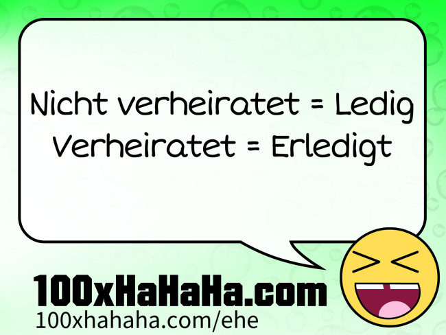 Nicht verheiratet = Ledig / Verheiratet = Erledigt