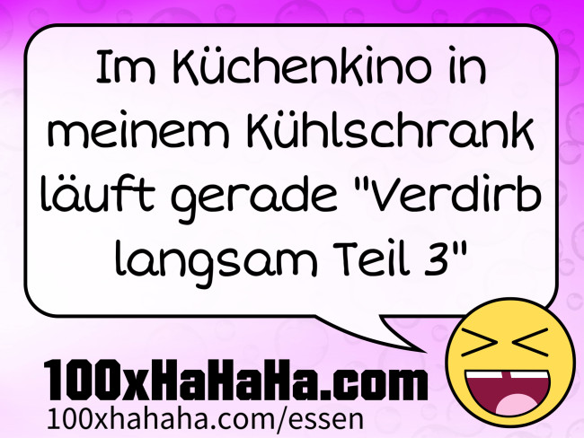 Im Kuechenkino in meinem Kuehlschrank laeuft gerade "Verdirb langsam Teil 3"