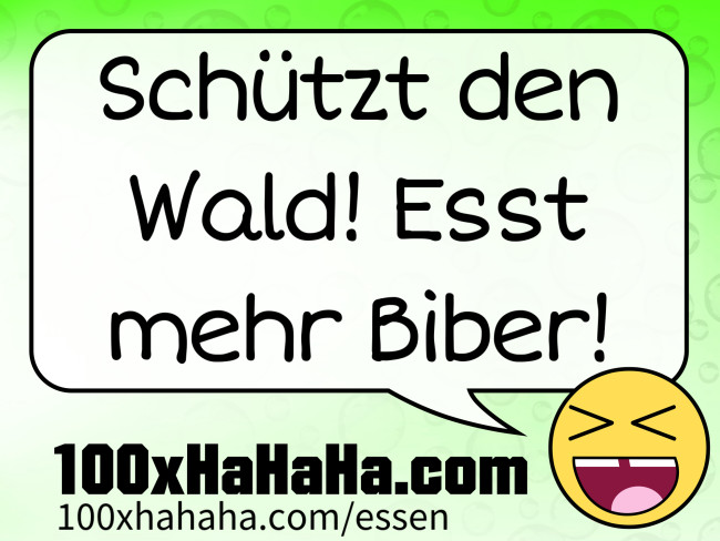 Schuetzt den Wald! Esst mehr Biber!
