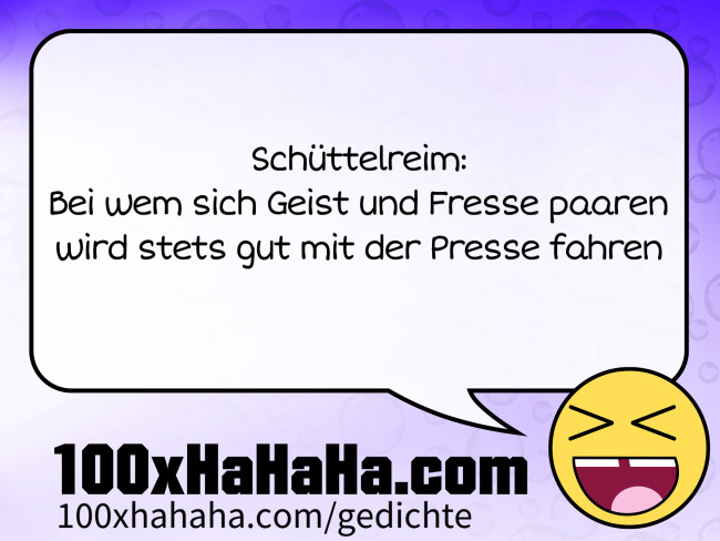 Schuettelreim: / Bei wem sich Geist und Fresse paaren / wird stets gut mit der Presse fahren