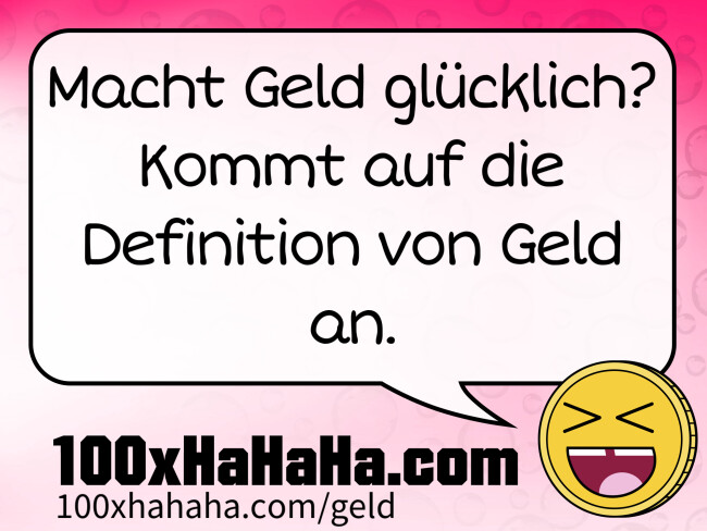 Macht Geld gluecklich? Kommt auf die Definition von Geld an.