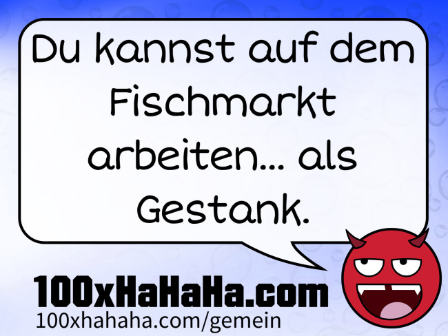 Du kannst auf dem Fischmarkt arbeiten... als Gestank