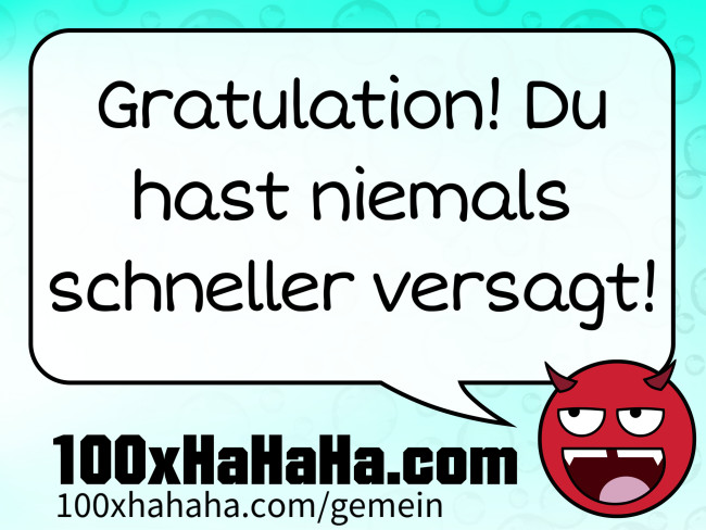 Gratulation! Du hast niemals schneller versagt!