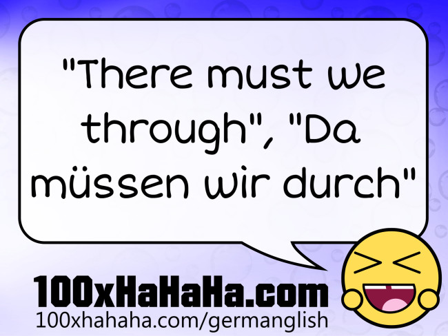 "There must we through", "Da muessen wir durch"
