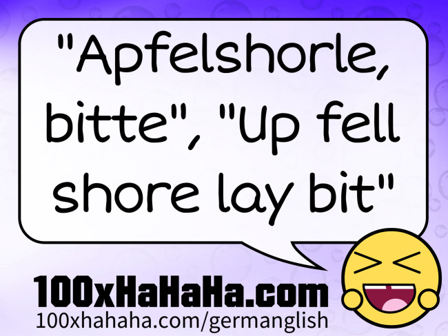 "Apfelshorle, bitte", "Up fell shore lay bit"