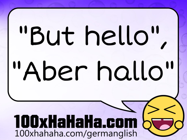 "But hello", "Aber hallo"
