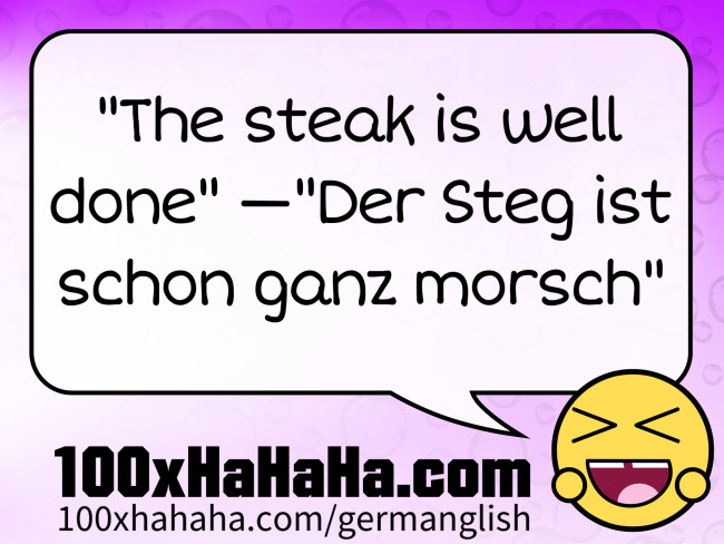 "The steak is well done" —"Der Steg ist schon ganz morsch"