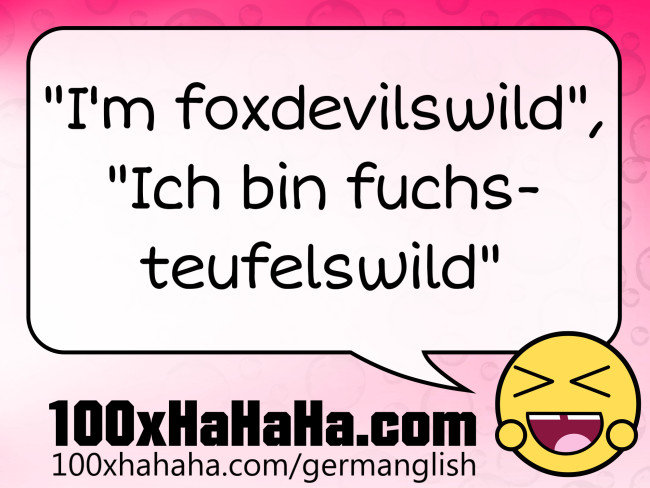 "I'm foxdevilswild", "Ich bin fuchsteufelswild"