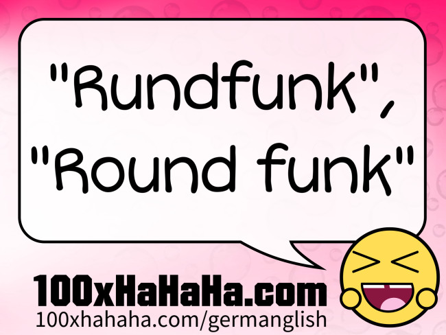 "Rundfunk", "Round funk"