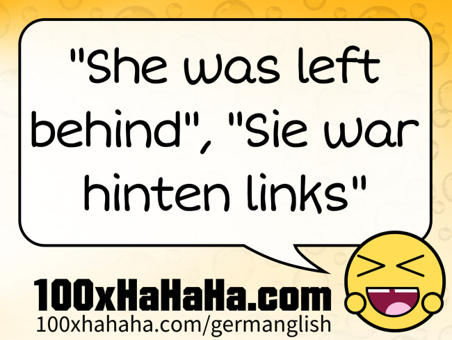 "She was left behind", "Sie war hinten links"