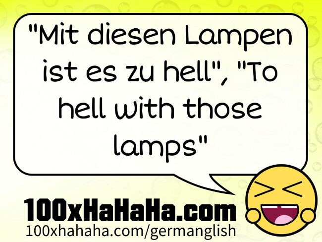 "Mit diesen Lampen ist es zu hell", "To hell with those lamps"