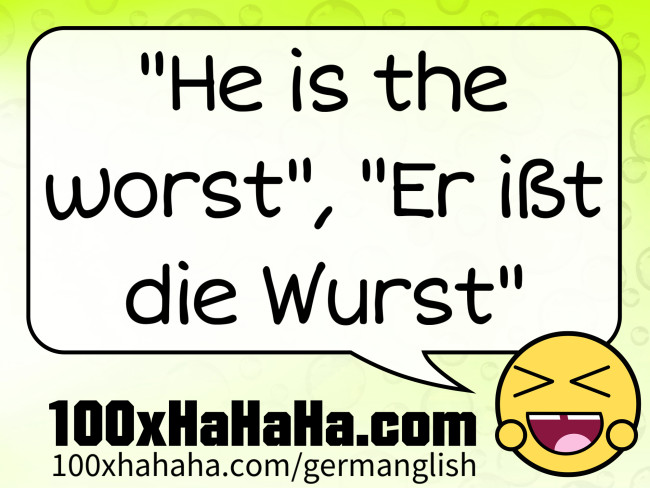 "He is the worst", "Er isst die Wurst"