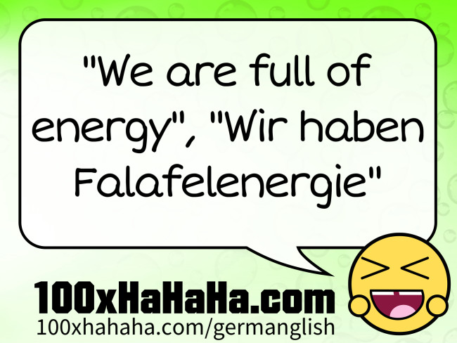 "We are full of energy", "Wir haben Falafelenergie"